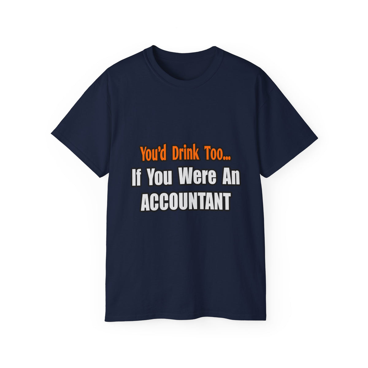 You'd Drink Too...Accountant - Unisex Ultra Cotton Tee