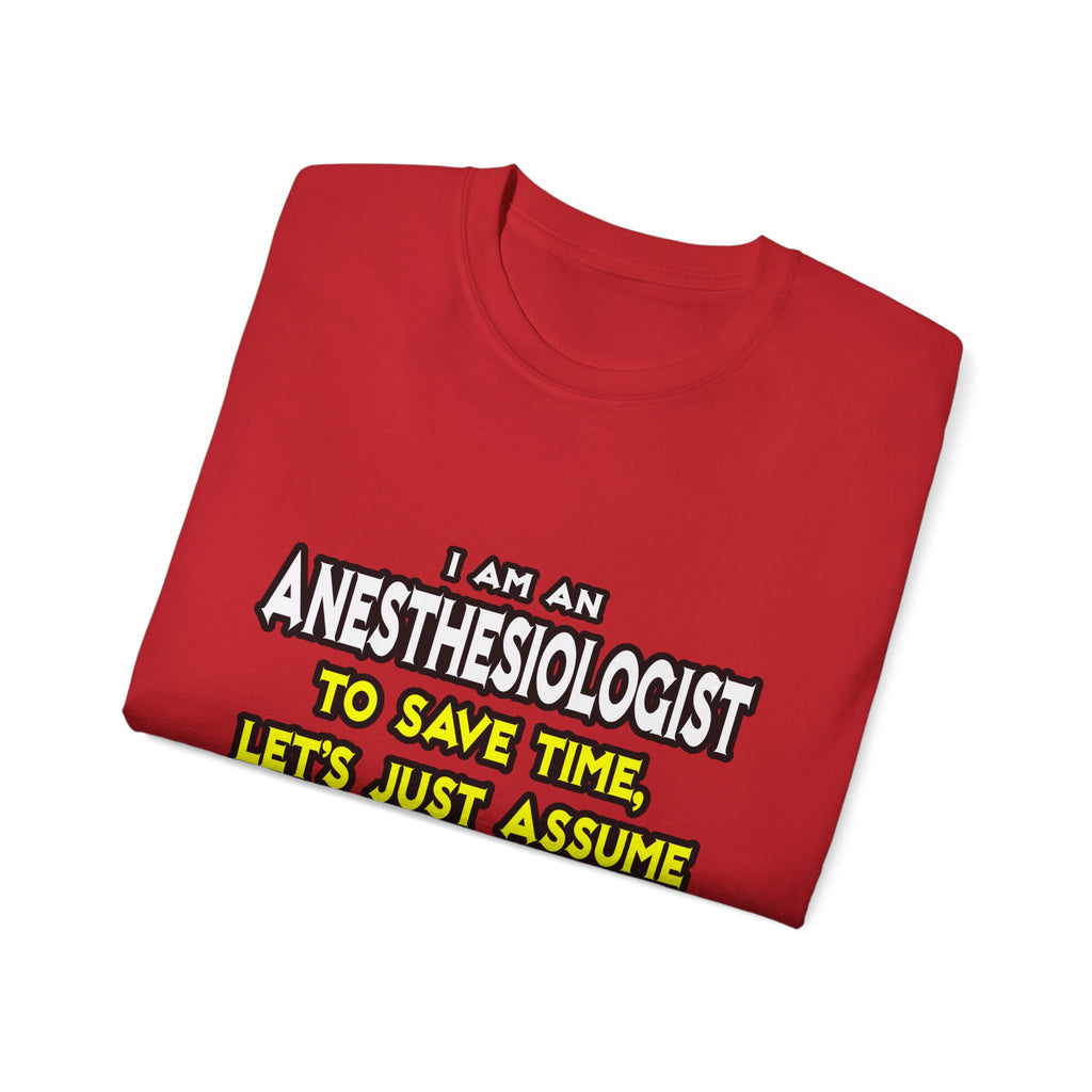 Anesthesiologist...Assume I Am Never Wrong - Unisex Ultra Cotton Tee