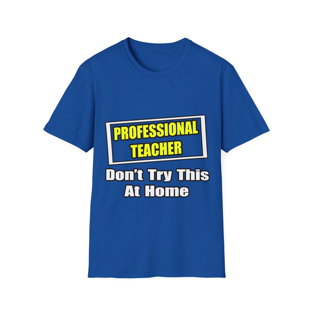 Professional Teacher...Don't Try This At Home - Unisex Softstyle T-Shirt