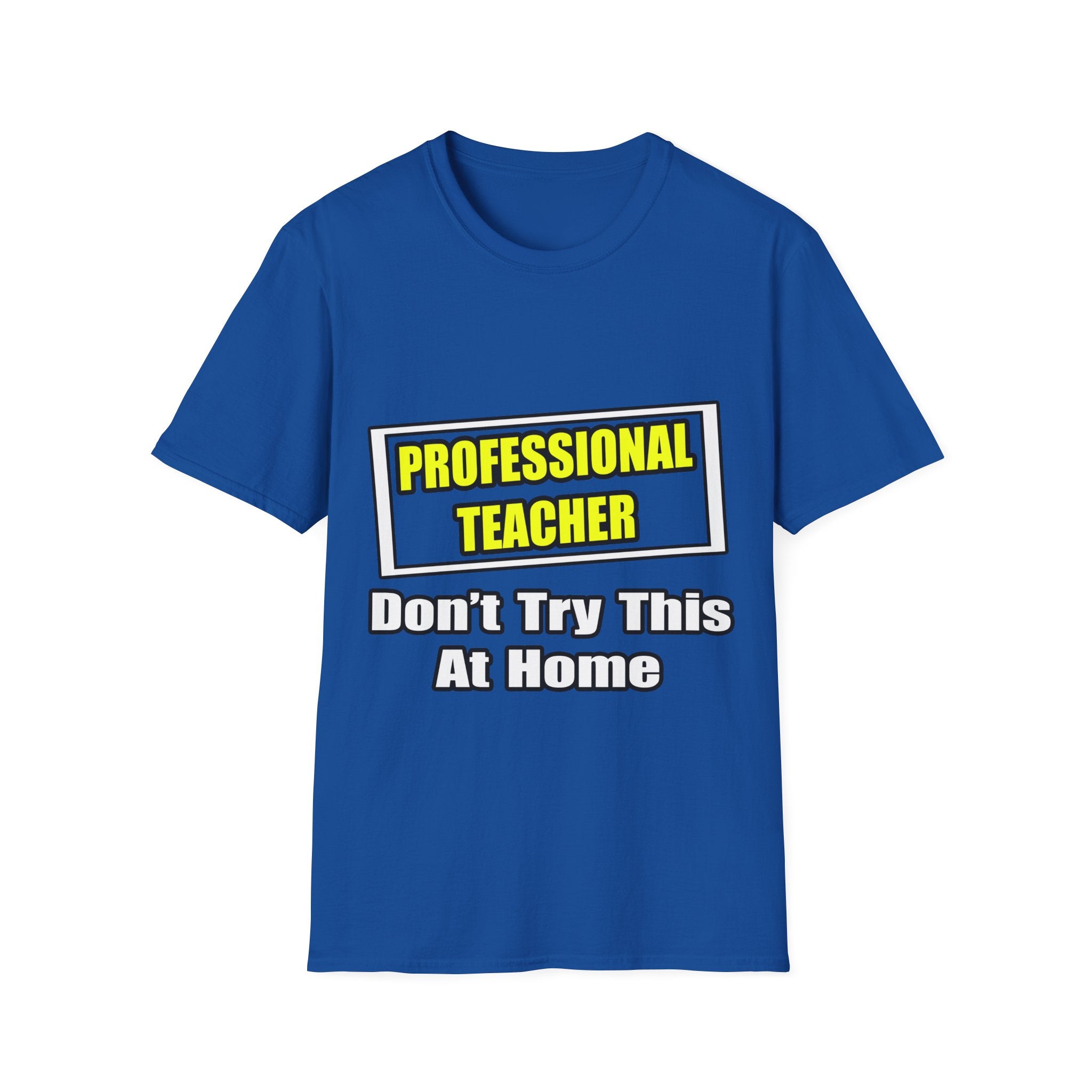 Professional Teacher...Don't Try This At Home - Unisex Softstyle T-Shirt