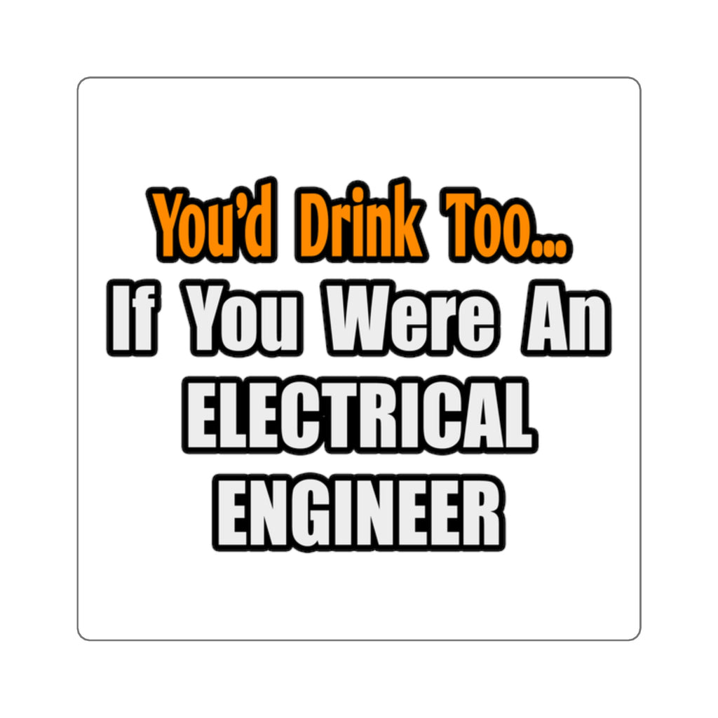 You'd Drink Too...Electrical Engineer - Square Stickers