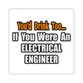 You'd Drink Too...Electrical Engineer - Square Stickers