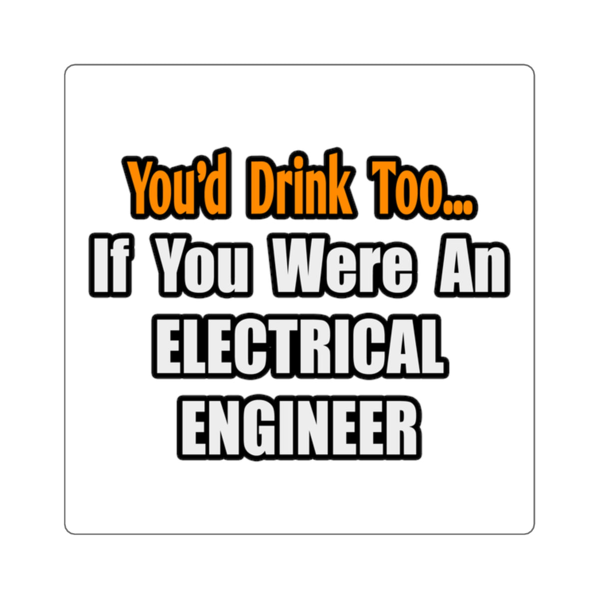You'd Drink Too...Electrical Engineer - Square Stickers