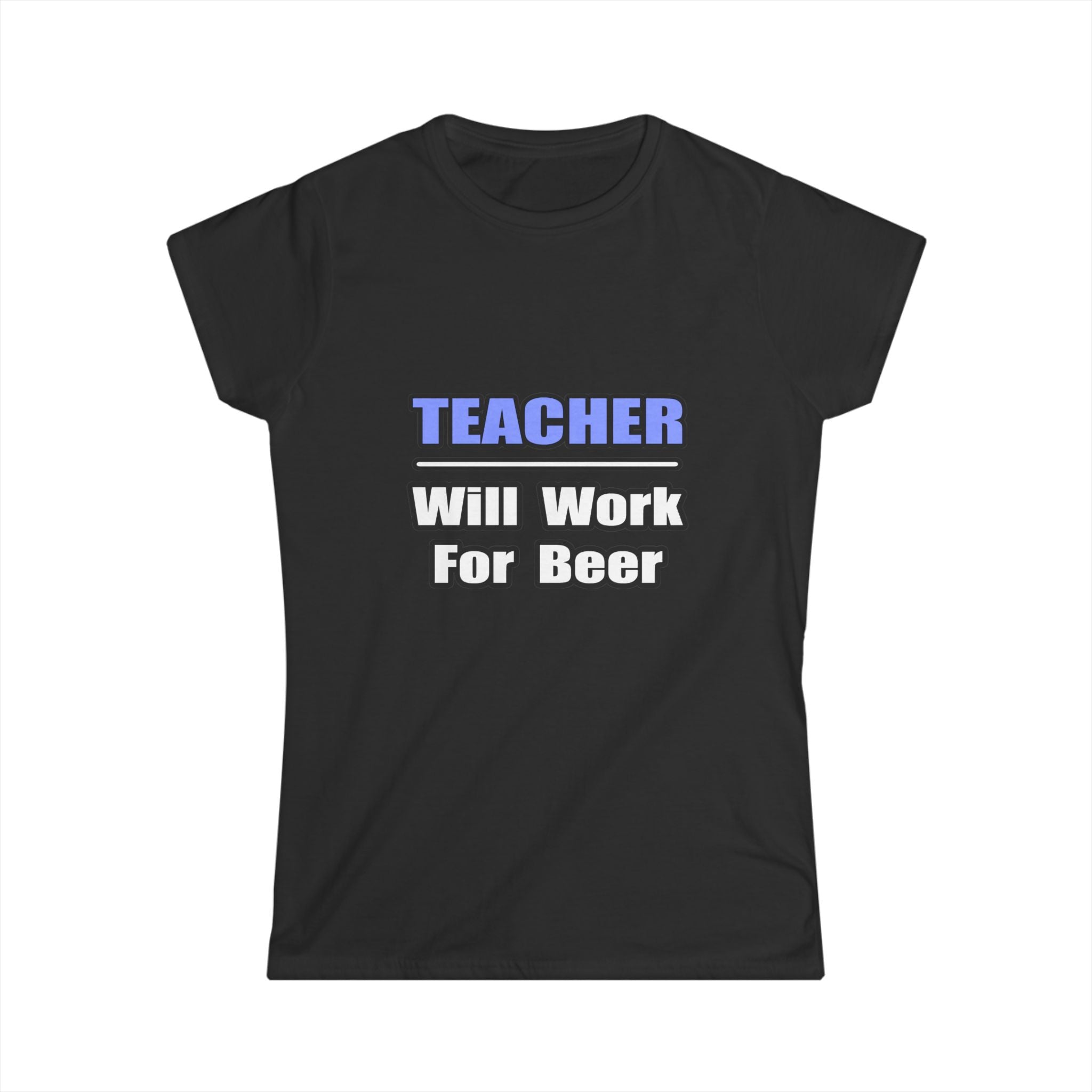 Teacher...Will Work For Beer - Women's Softstyle Tee