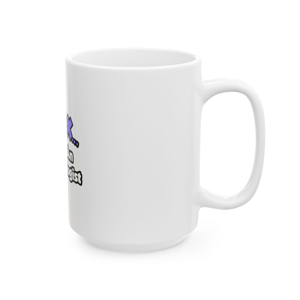 Relax ... I Am An Entomologist - Ceramic Mug, (11oz, 15oz)