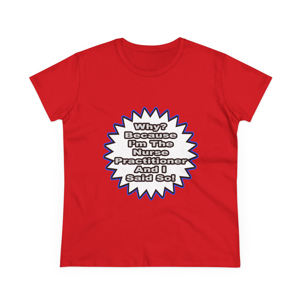 Nurse Practitioner...Because I Said So - Women's Midweight Cotton Tee