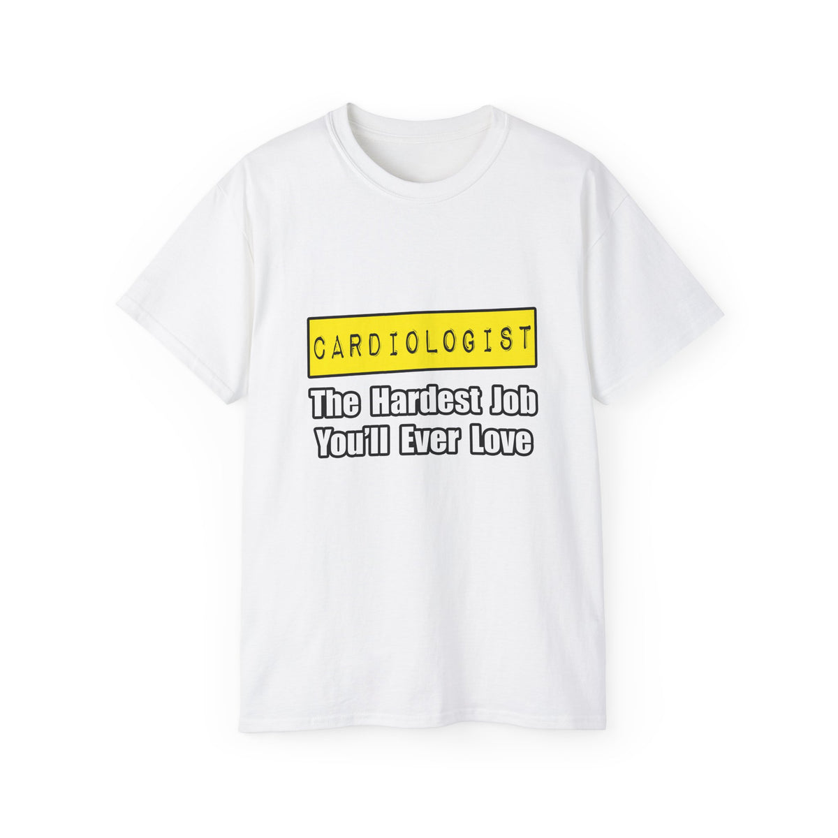 Cardiologist...Hardest Job You'll Ever Love - Unisex Ultra Cotton Tee