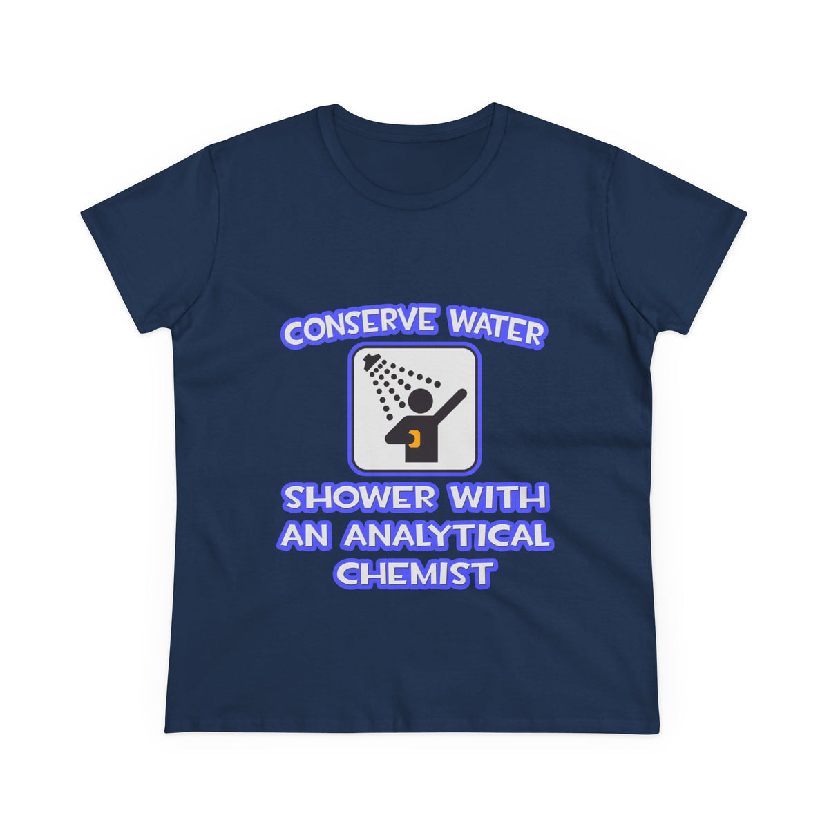 Conserve Water .. Shower With Analytical Chemist - Women's Midweight Cotton Tee