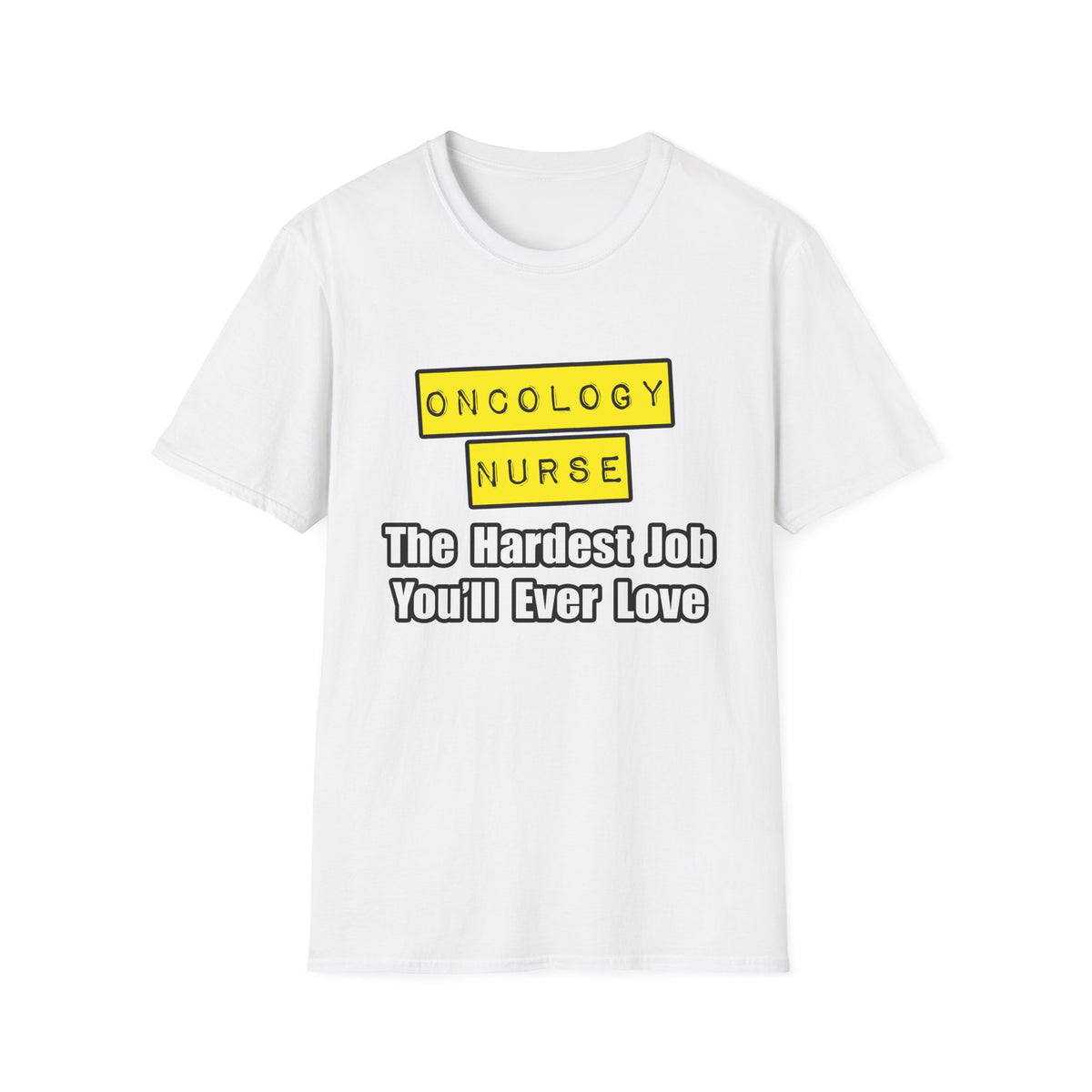 Oncology Nurse...Hardest Job You'll Ever Love - Unisex Softstyle T-Shirt