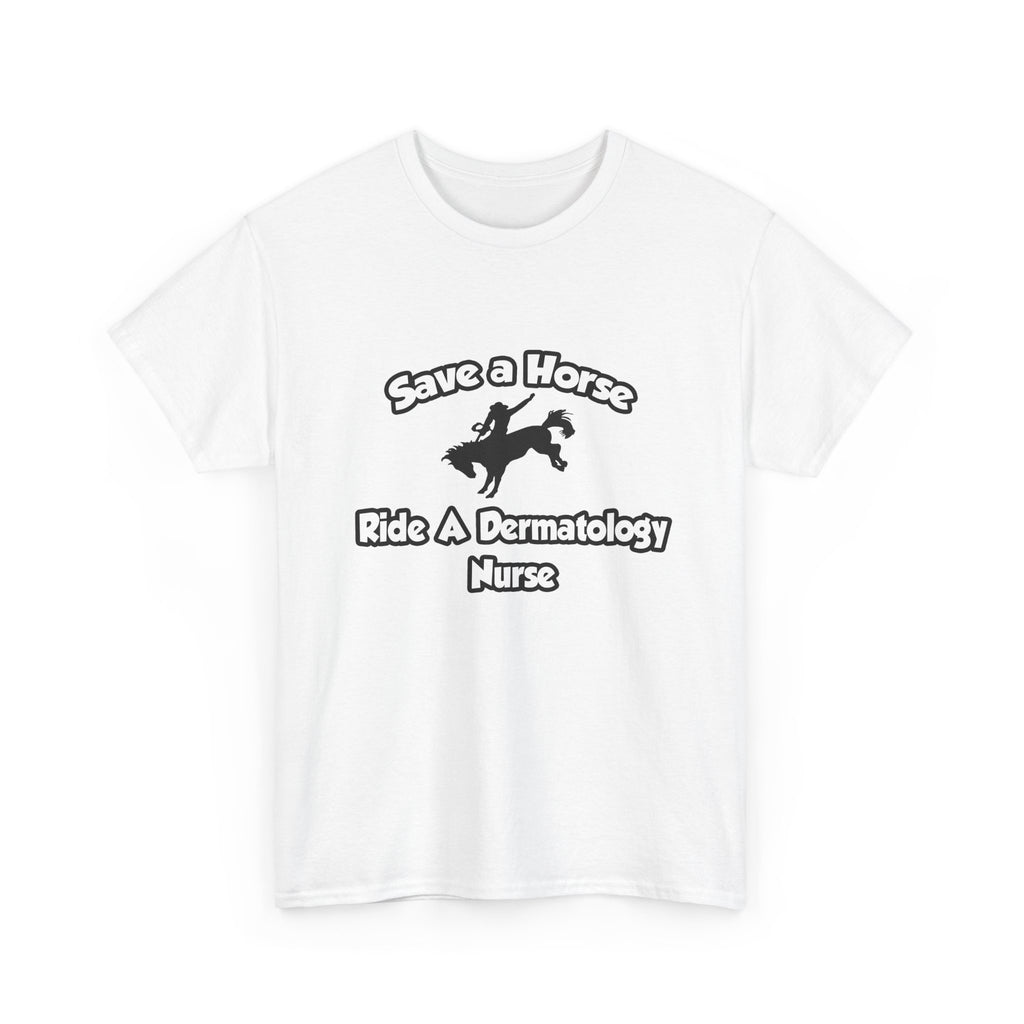 Save a Horse, Ride a Dermatology Nurse - Unisex Heavy Cotton Tee