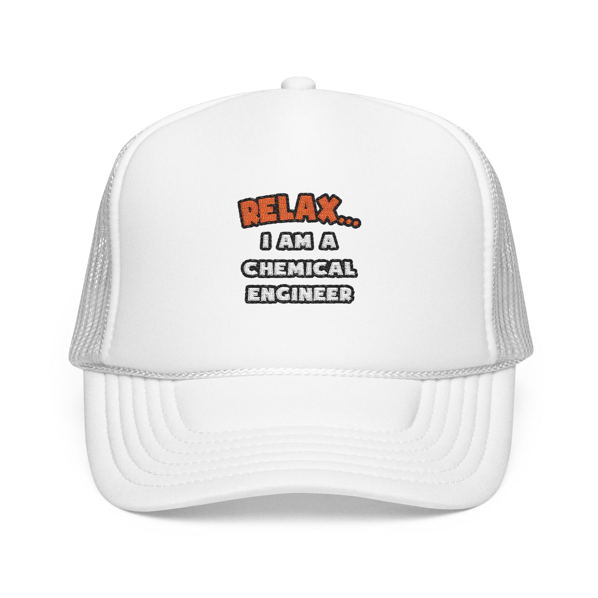Relax ... I Am A Chemical Engineer - Foam Trucker Hat