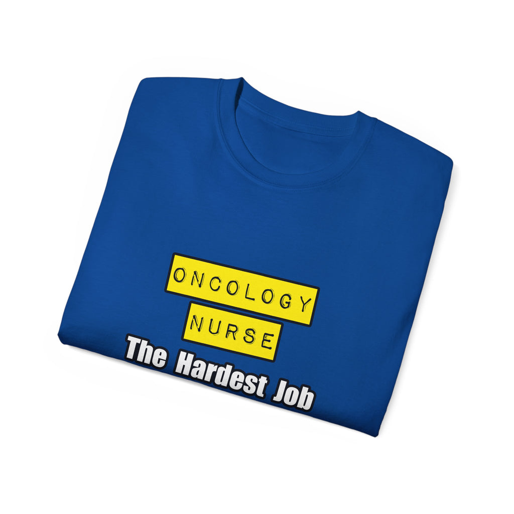 Oncology Nurse...Hardest Job You'll Ever Love - Unisex Ultra Cotton Tee