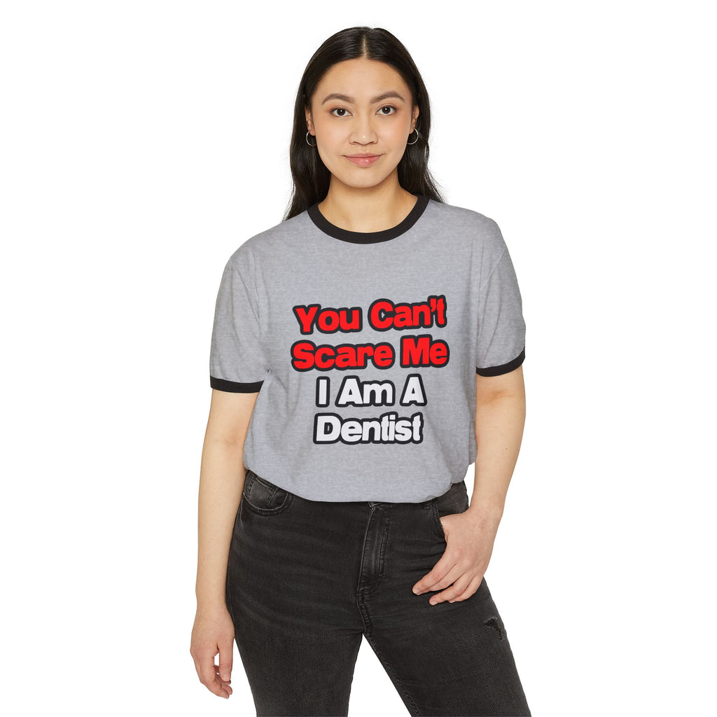 You Can't Scare Me...Dentist - Unisex Cotton Ringer T-Shirt