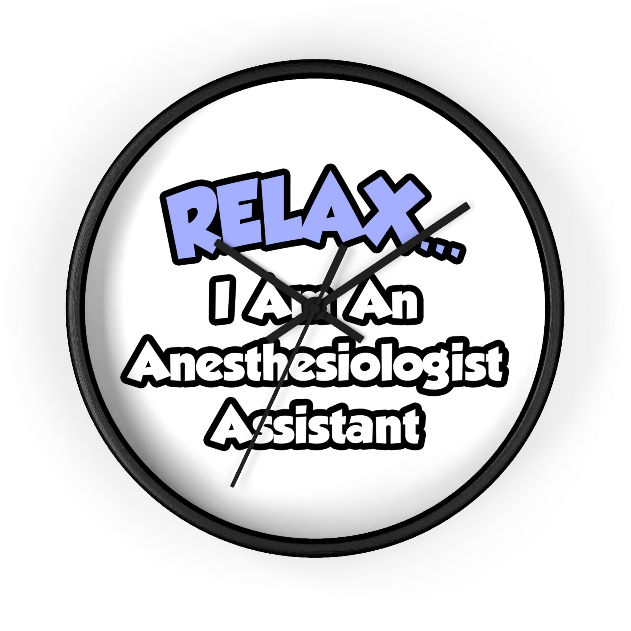 Relax .. I am an Anesthesiologist Assistant - Wall Clock