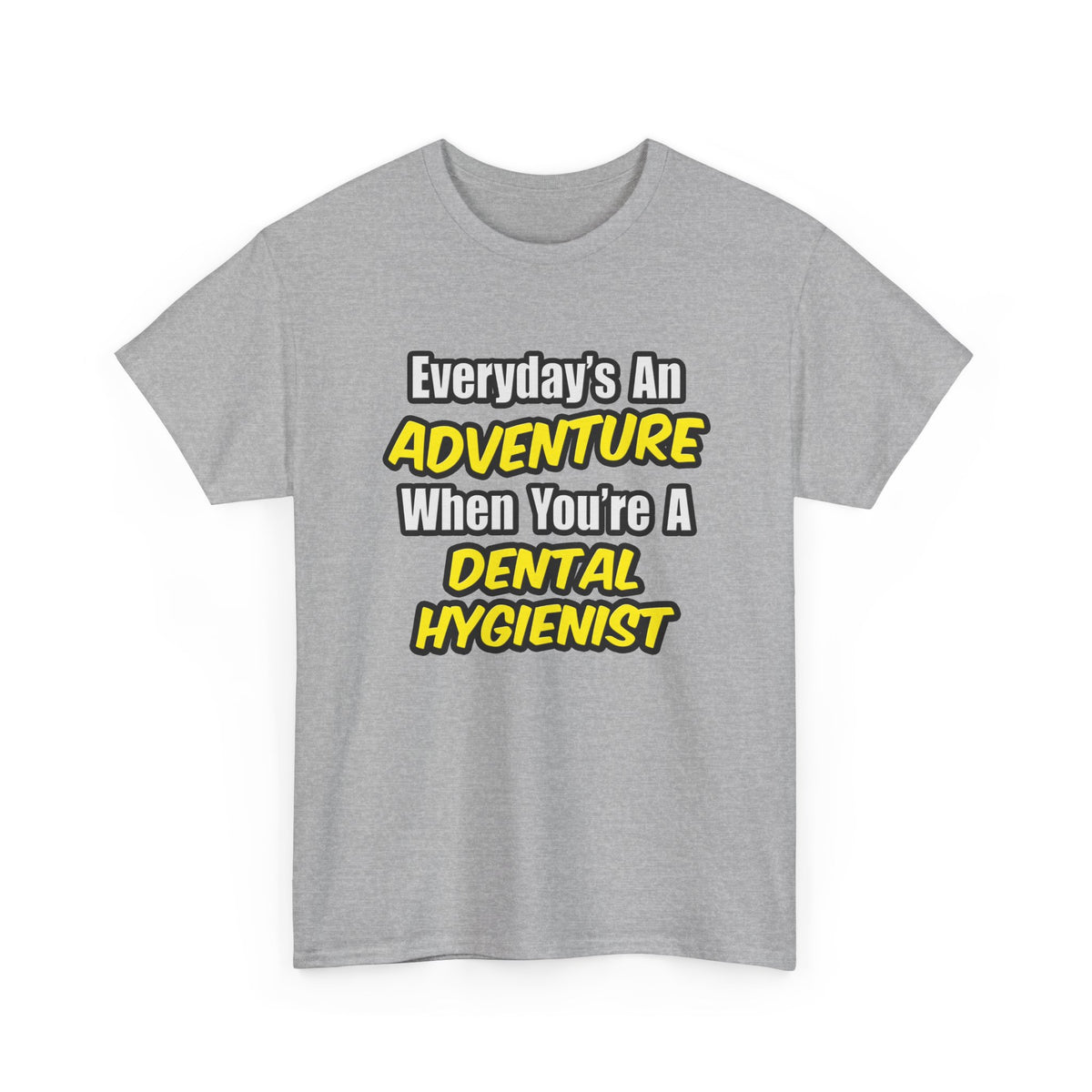 Everyday's An Adventure...Dental Hygienist - Unisex Heavy Cotton Tee
