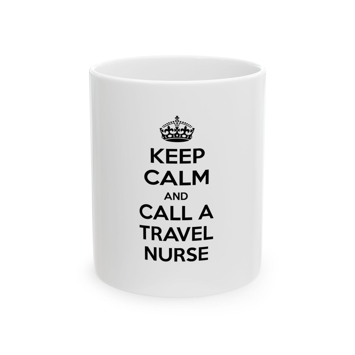 Keep Calm and Call a Travel Nurse - Ceramic Mug, (11oz, 15oz)