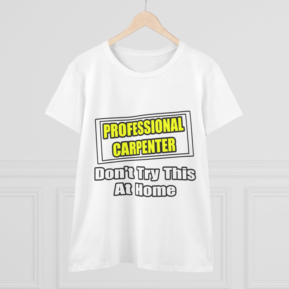 Professional Carpenter...Don't Try This At Home - Women's Midweight Cotton Tee