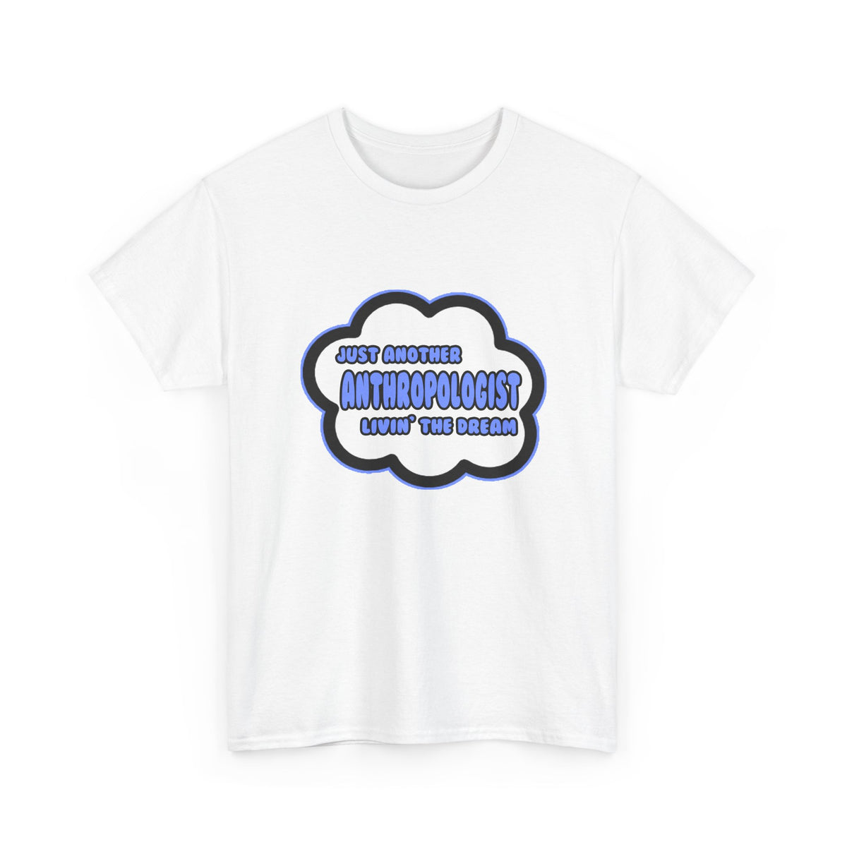 Anthropologist .. Livin' The Dream - Unisex Heavy Cotton Tee