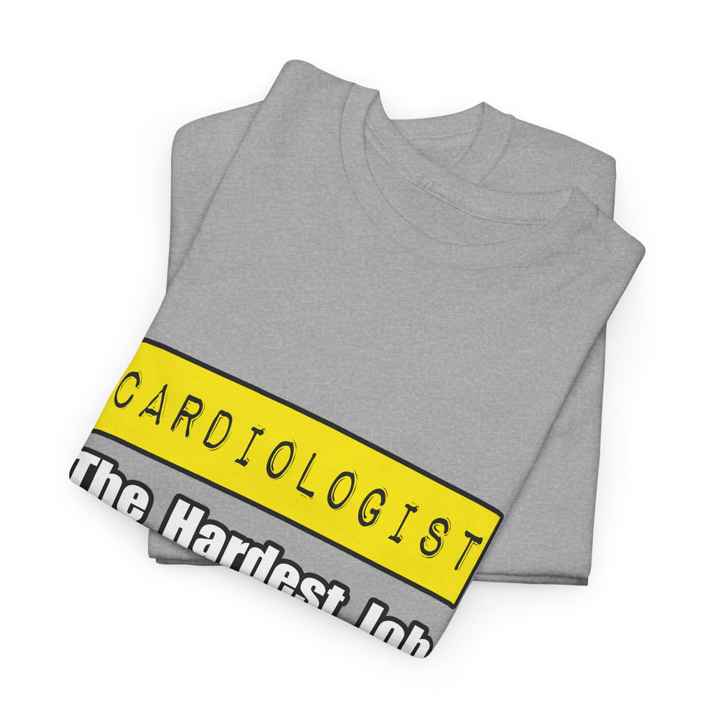 Cardiologist...Hardest Job You'll Ever Love - Unisex Heavy Cotton Tee