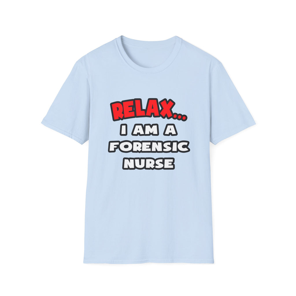 Relax ... I Am A Forensic Nurse - Unisex Softstyle T-Shirt