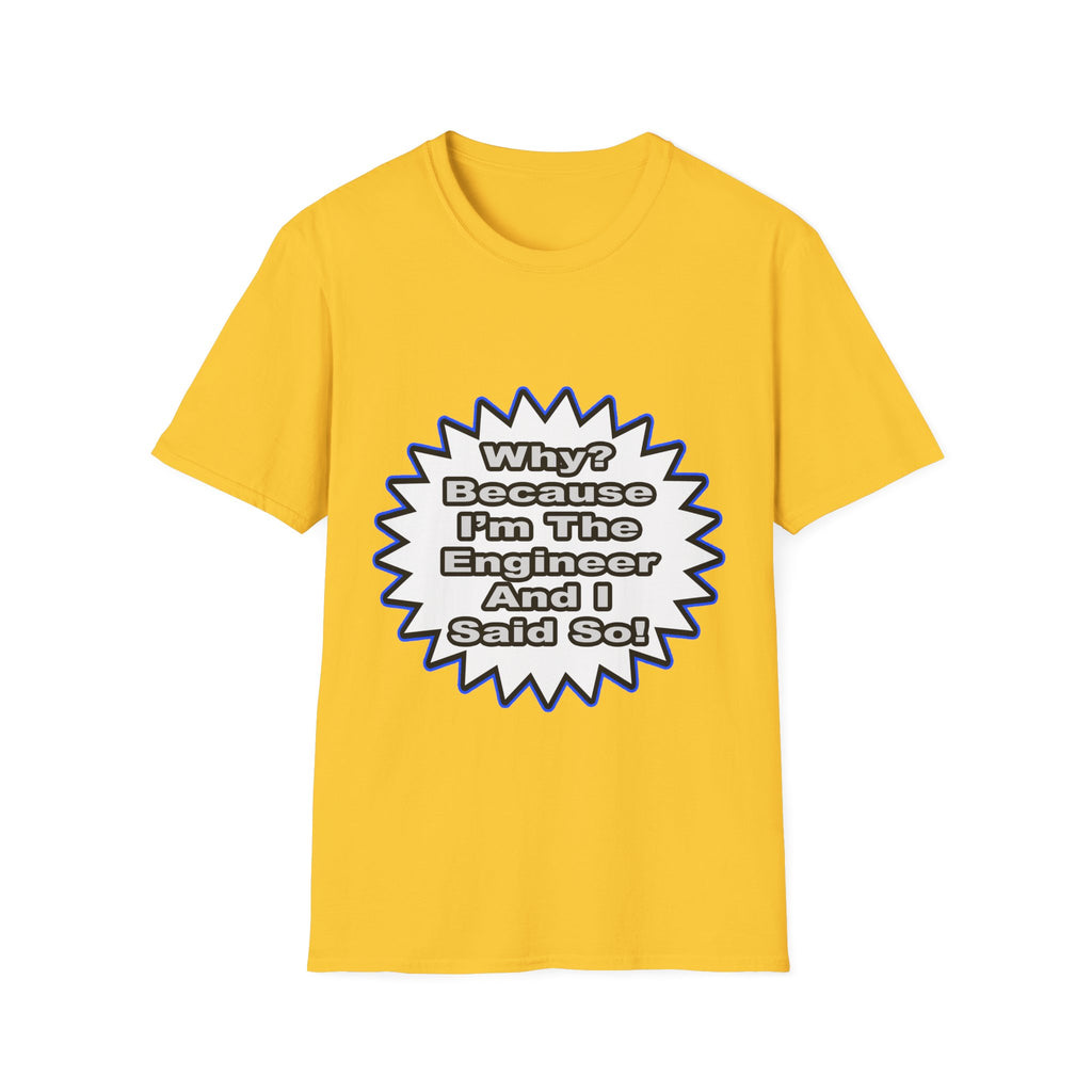 Engineer...Because I Said So - Unisex Softstyle T-Shirt