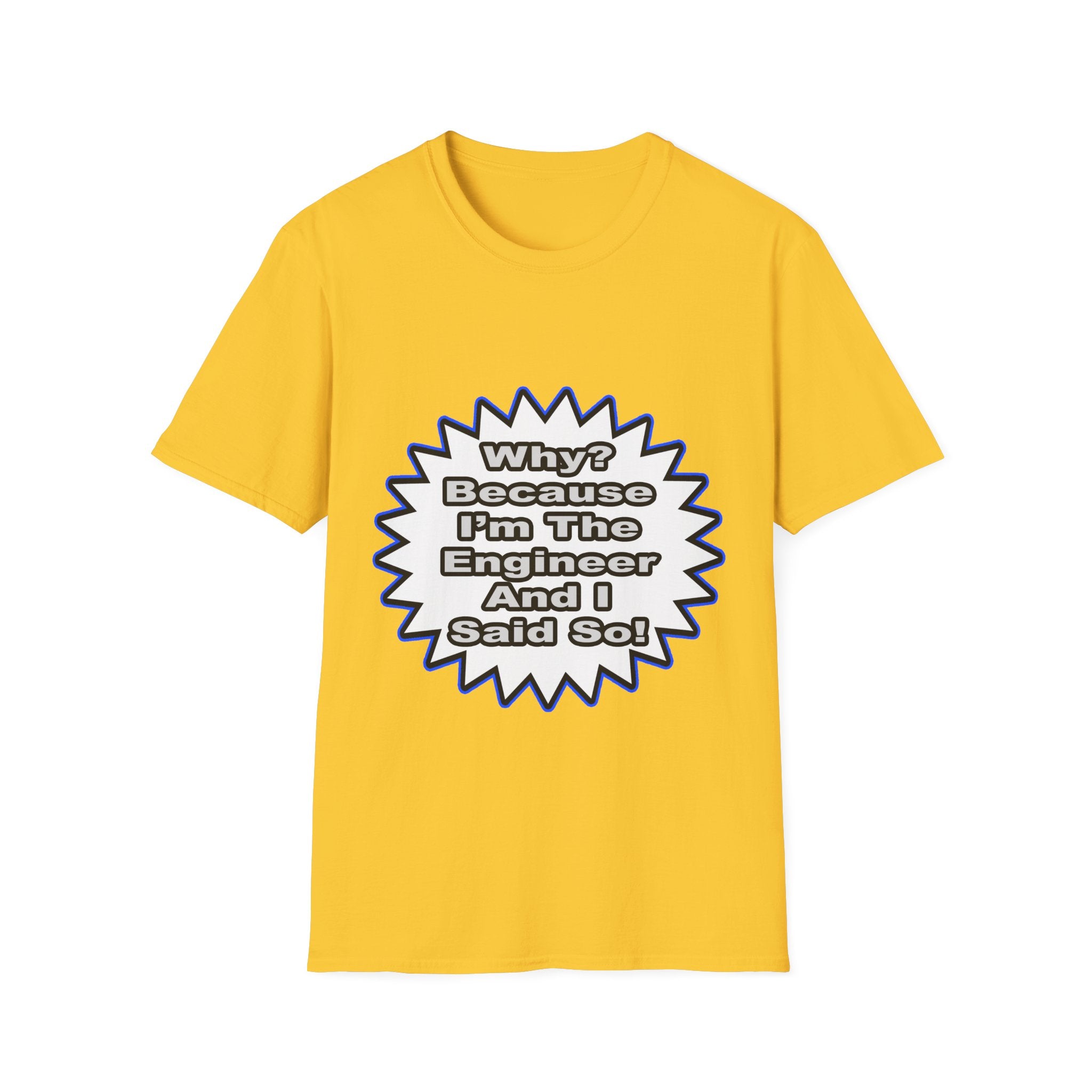 Engineer...Because I Said So - Unisex Softstyle T-Shirt