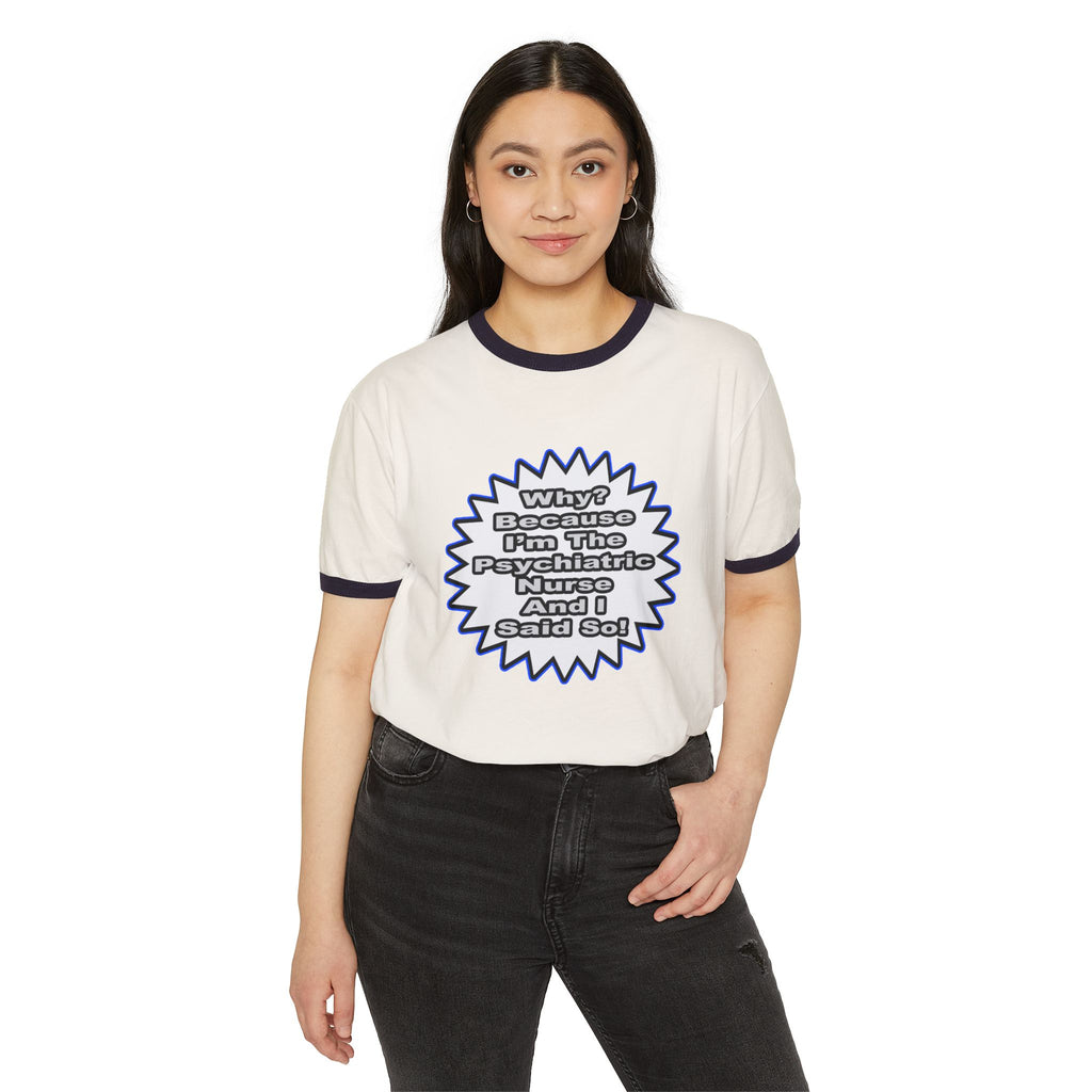 Psychiatric Nurse...Because I Said So - Unisex Cotton Ringer T-Shirt