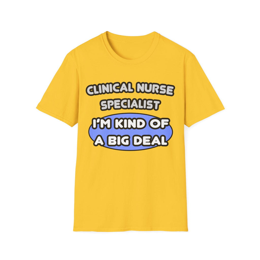 Clinical Nurse Specialist .. Kind of a Big Deal - Unisex Softstyle T-Shirt