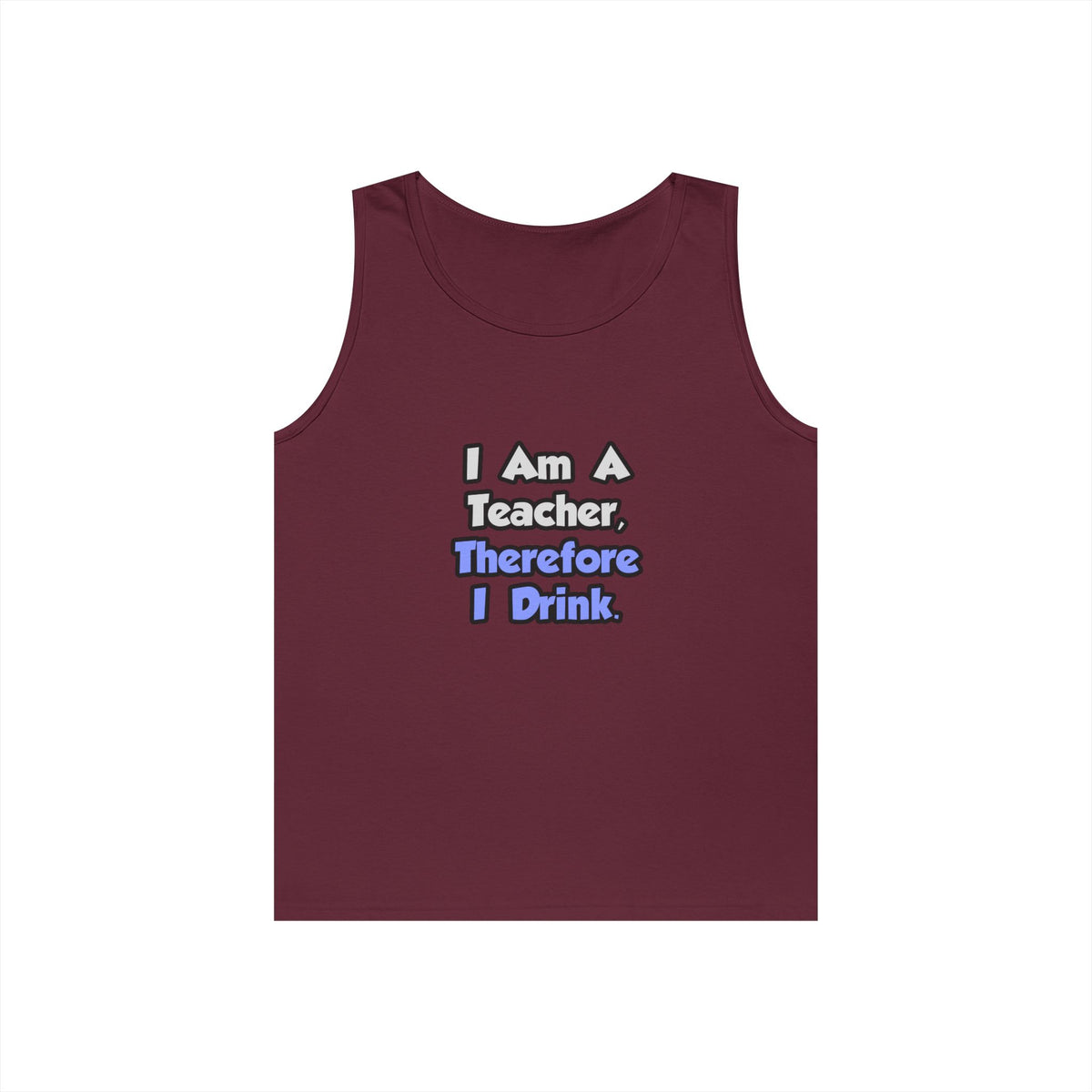I Am A Teacher, Therefore I Drink - Unisex Heavy Cotton Tank Top