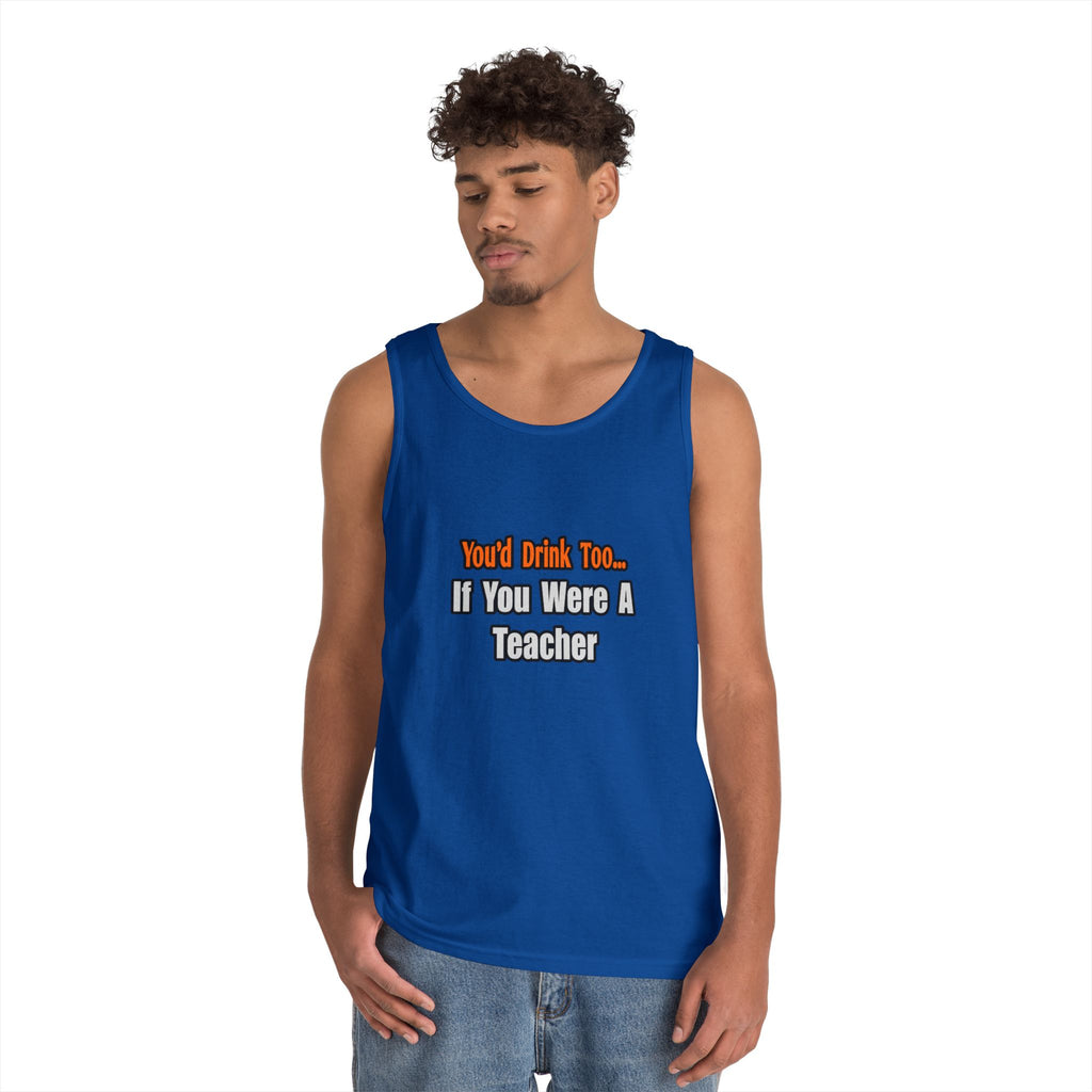 You'd Drink Too...Teacher - Unisex Heavy Cotton Tank Top