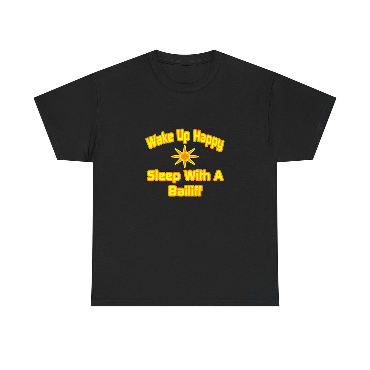 Wake Up Happy ... Sleep With a Bailiff - Unisex Heavy Cotton Tee