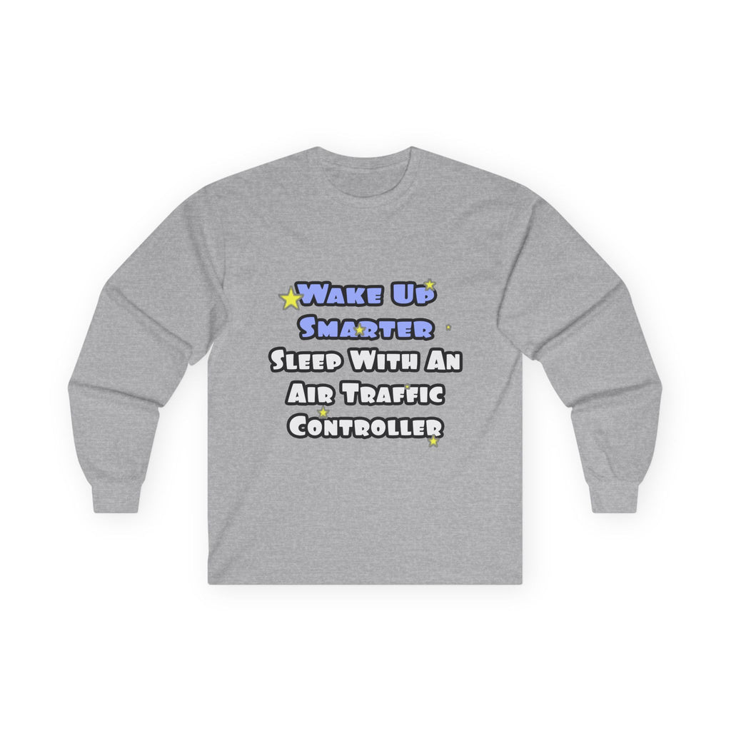 Wake Up Smarter...Sleep With an Air Traffic Controller - Unisex Ultra Cotton Long Sleeve Tee