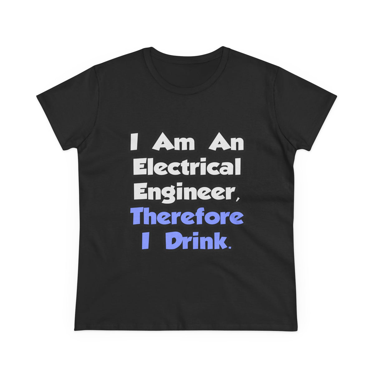 I Am An Electrical Engineer, Therefore I Drink - Women's Midweight Cotton Tee
