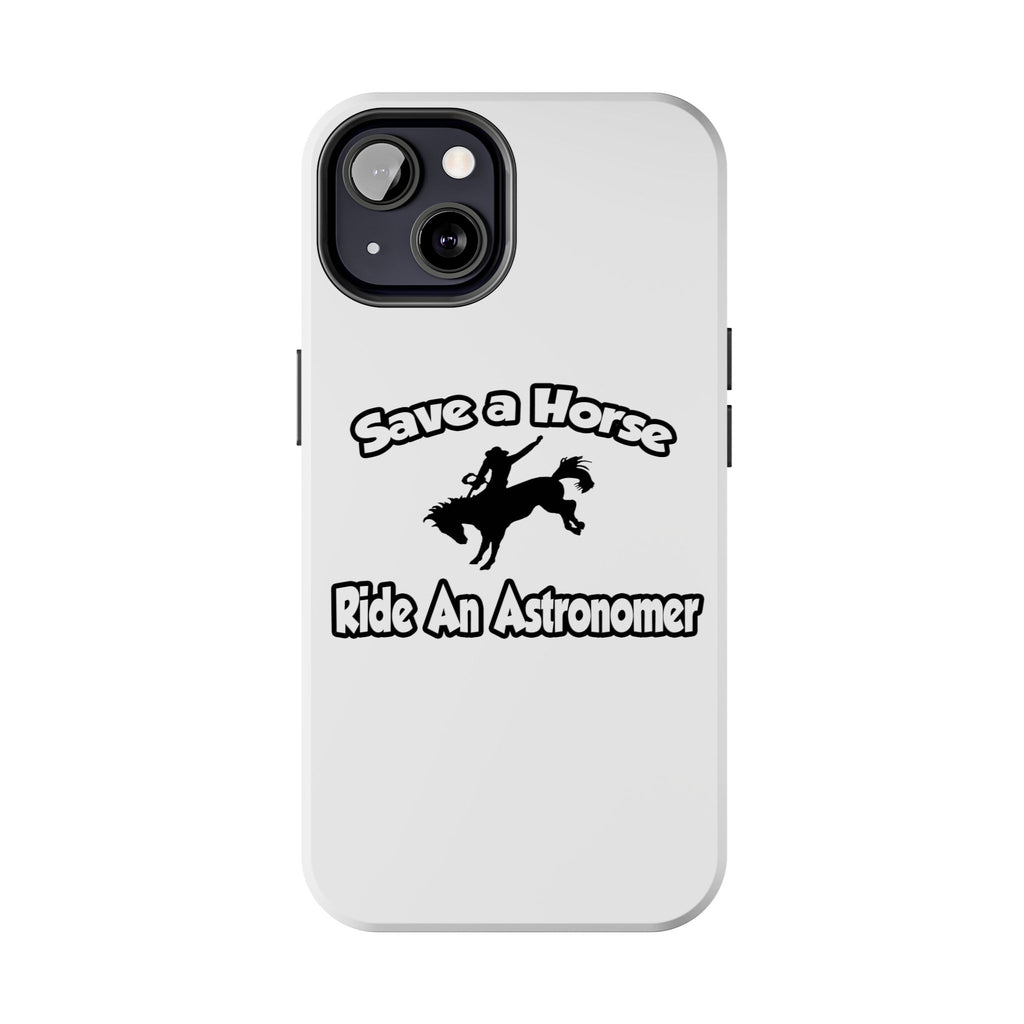 Save a Horse, Ride an Astronomer - Tough Phone Cases