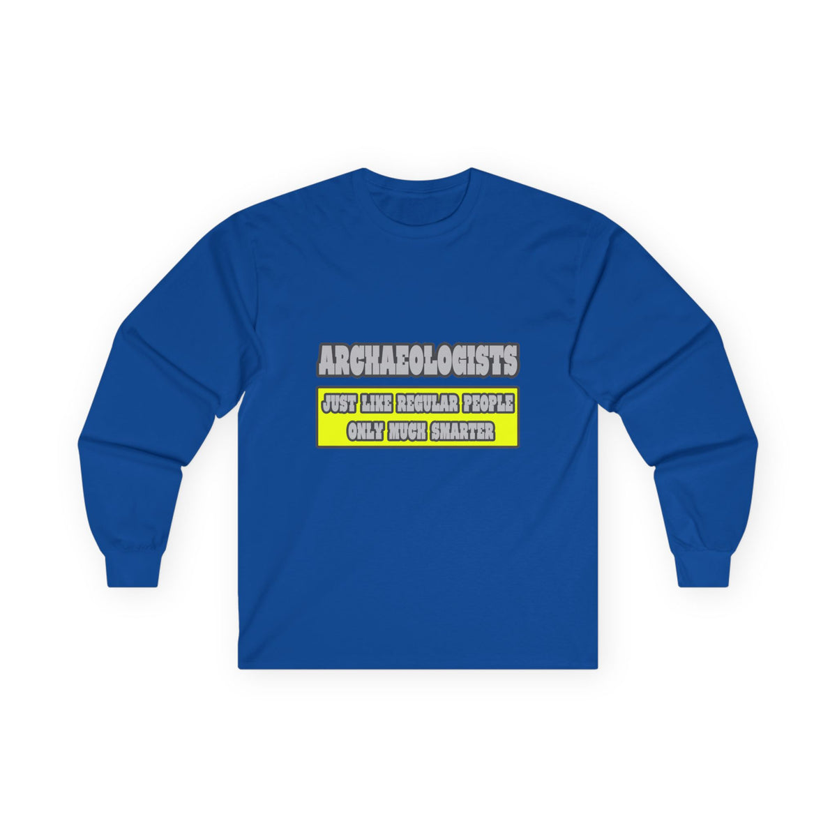 Archaeologists...Much Smarter - Unisex Ultra Cotton Long Sleeve Tee