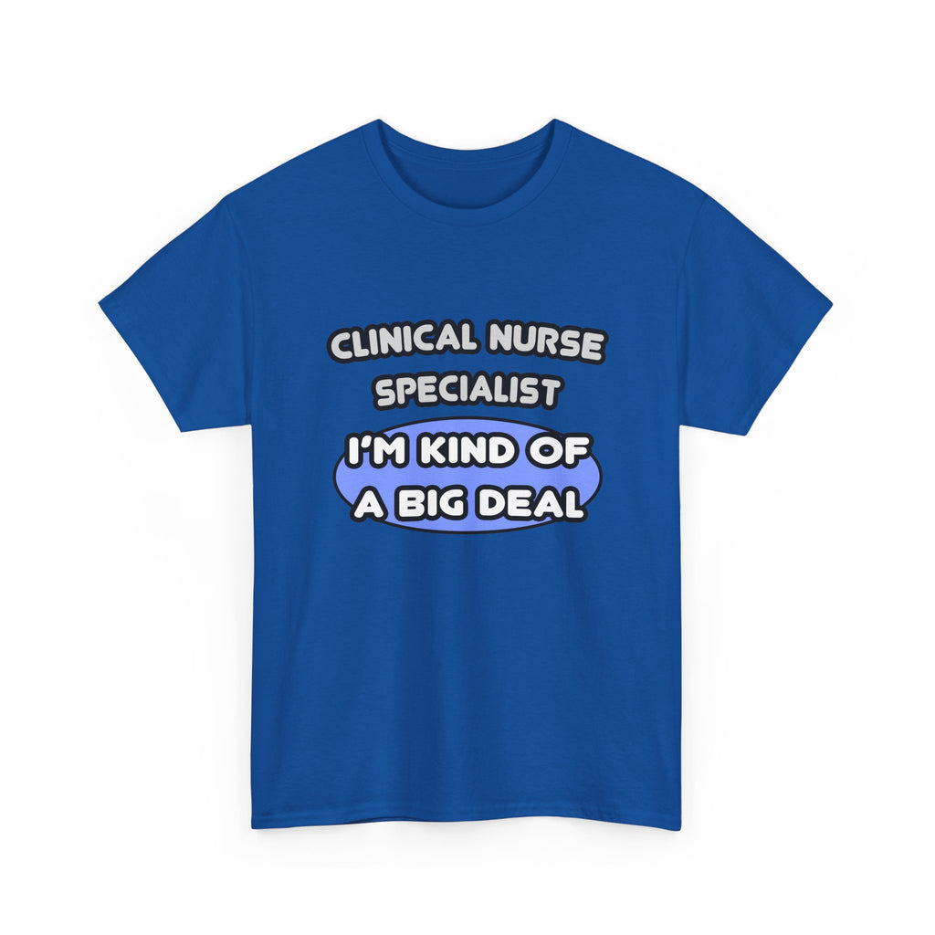 Clinical Nurse Specialist .. Kind of a Big Deal - Unisex Heavy Cotton Tee
