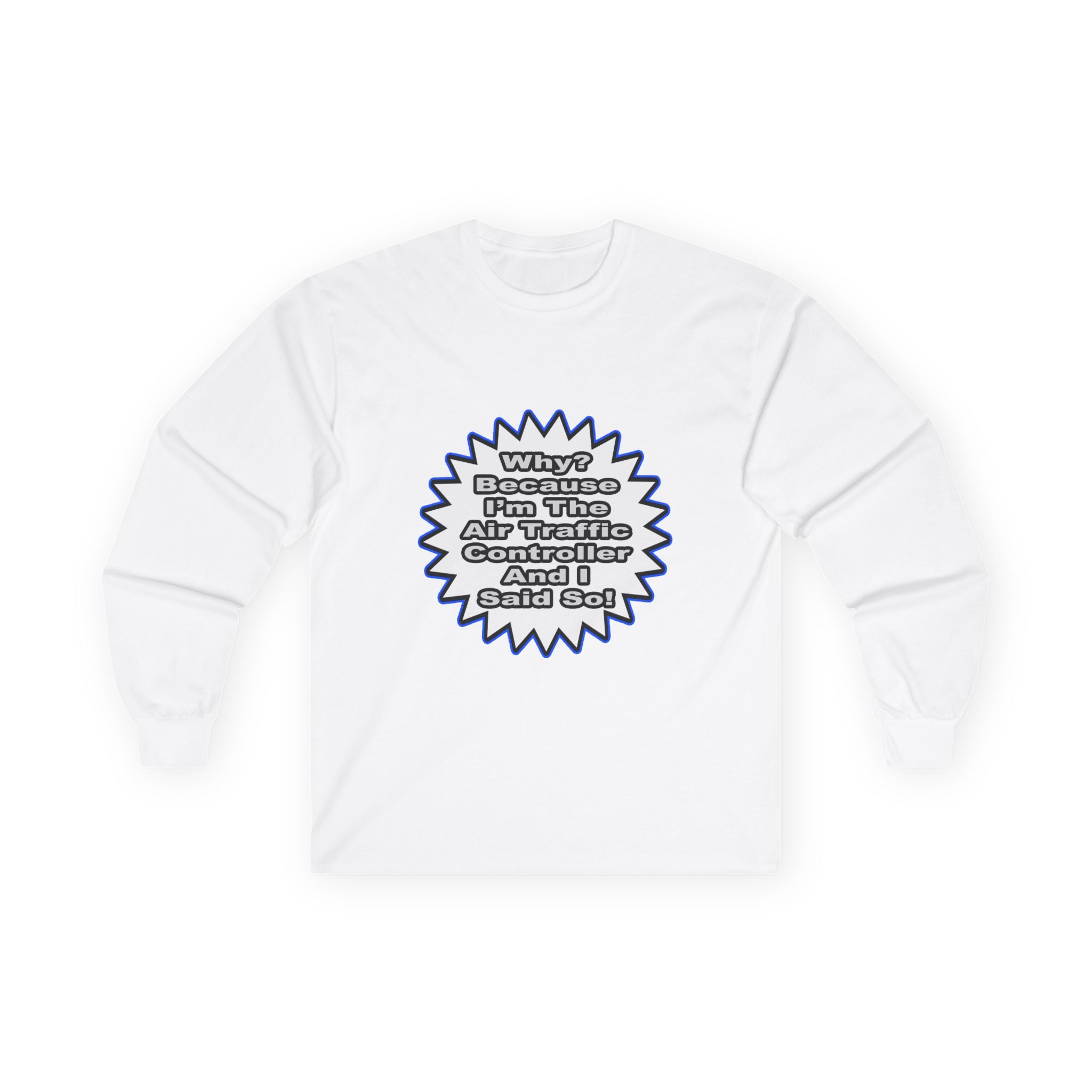 Air Traffic Controller...Because I Said So - Unisex Ultra Cotton Long Sleeve Tee