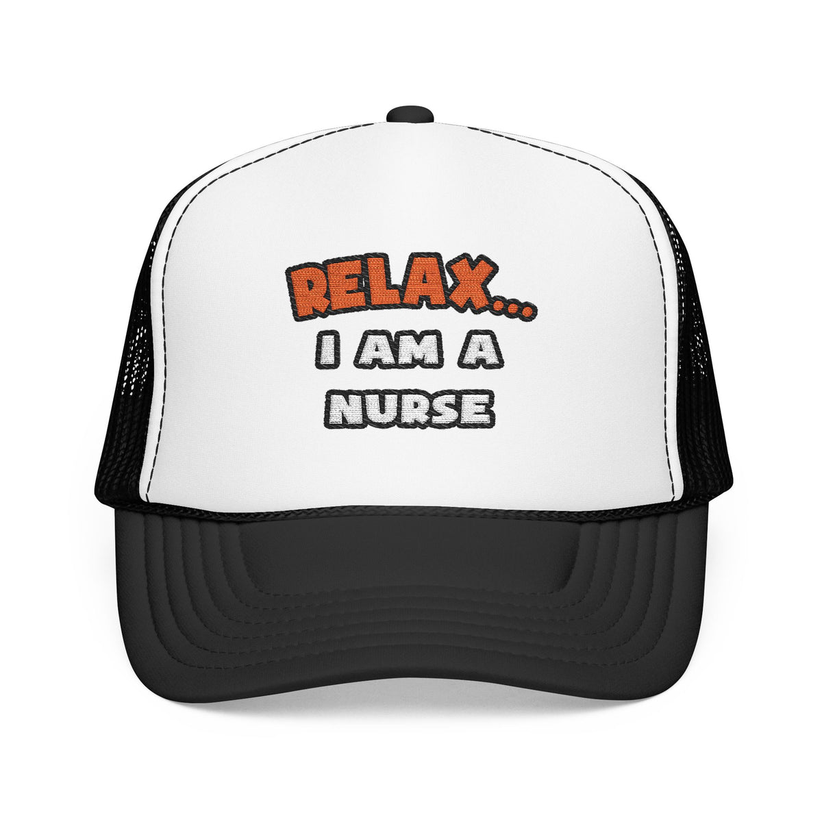 Relax ... I Am A Nurse - Foam Trucker Hat