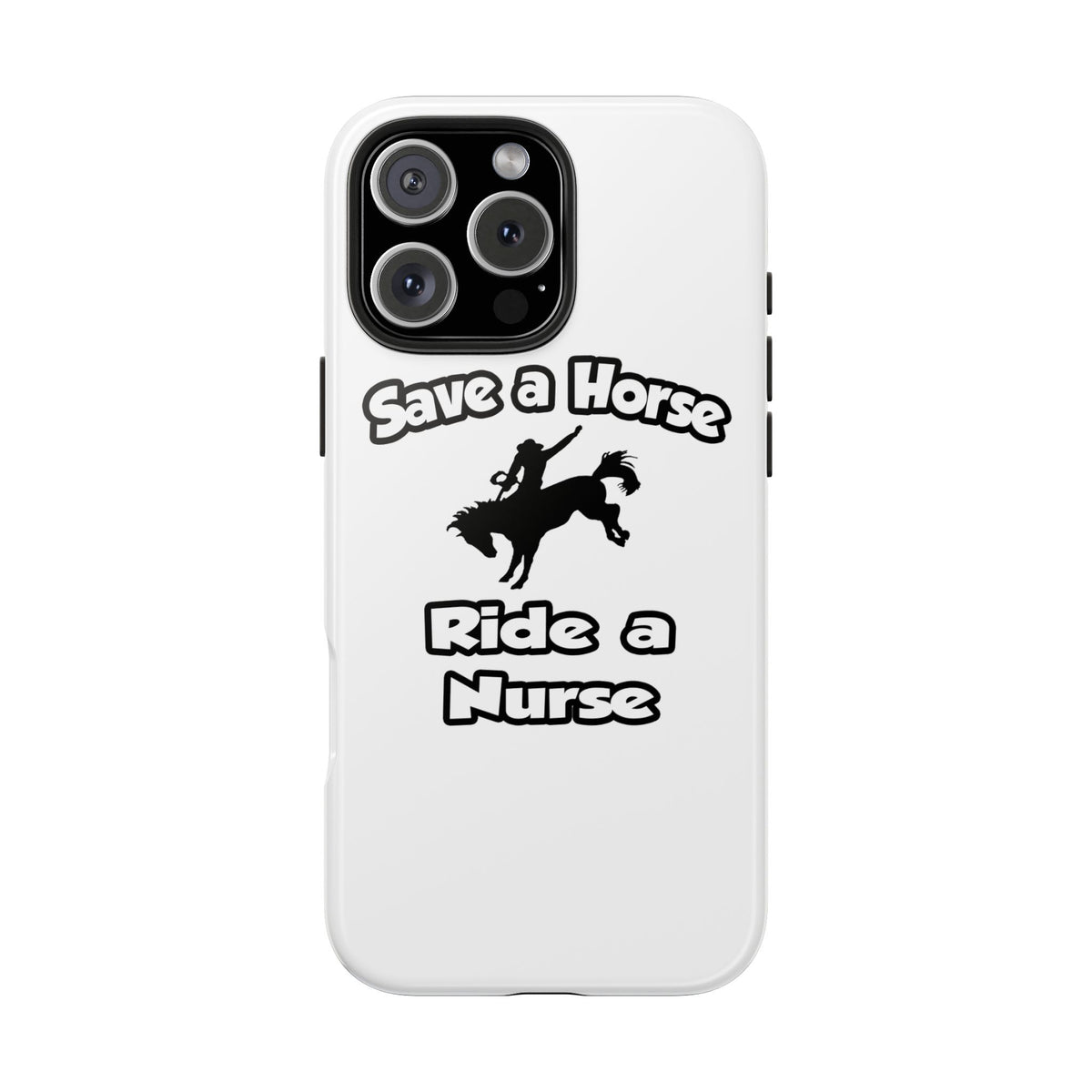 Save a Horse .. Ride a Nurse - Tough Phone Cases