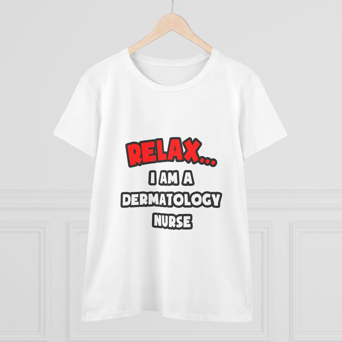 Relax ... I Am A Dermatology Nurse - Women's Midweight Cotton Tee