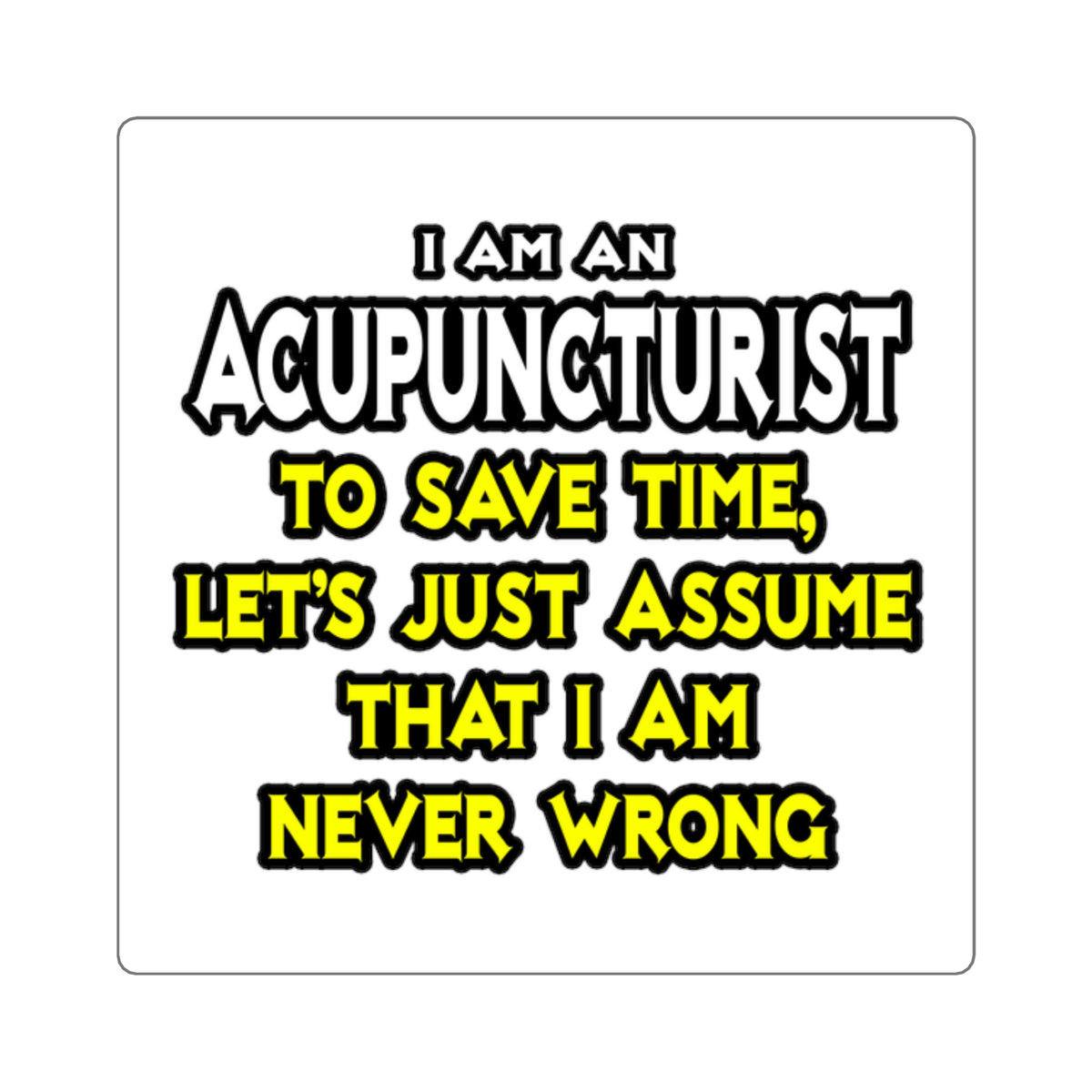 Acupuncturist .. Assume I Am Never Wrong - Square Stickers