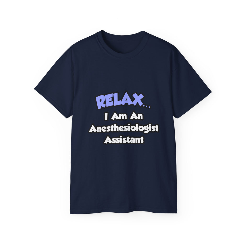Relax .. I am an Anesthesiologist Assistant - Unisex Ultra Cotton Tee
