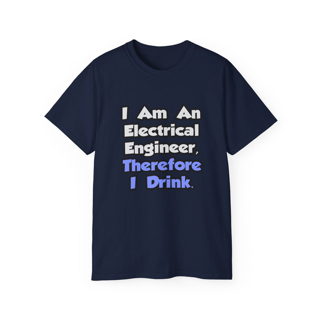 I Am An Electrical Engineer, Therefore I Drink - Unisex Ultra Cotton Tee