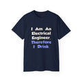 I Am An Electrical Engineer, Therefore I Drink - Unisex Ultra Cotton Tee