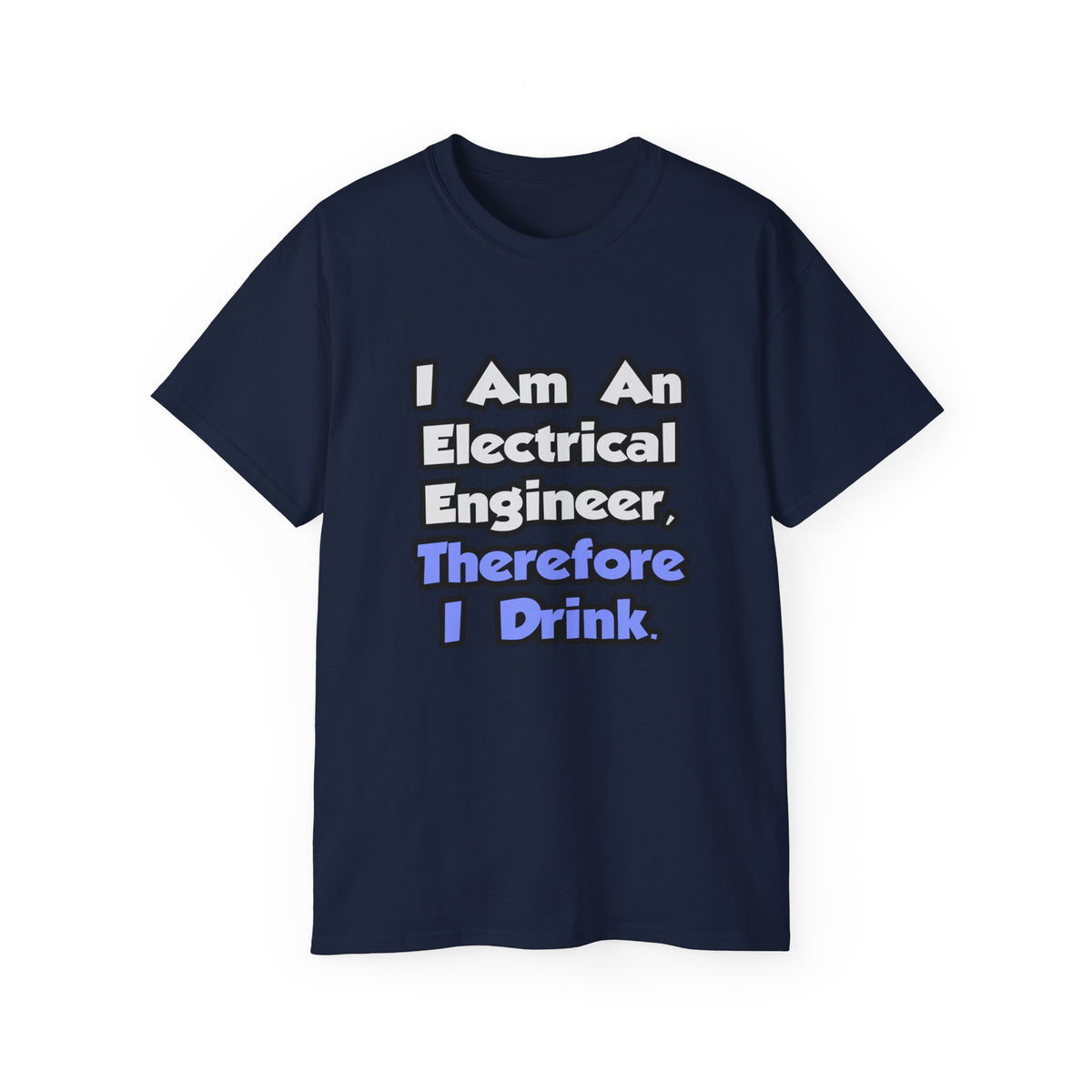 I Am An Electrical Engineer, Therefore I Drink - Unisex Ultra Cotton Tee