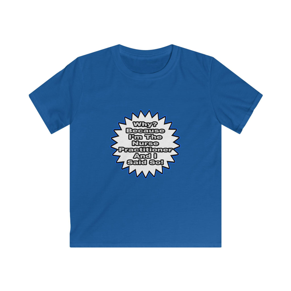 Nurse Practitioner...Because I Said So - Kids Softstyle Tee