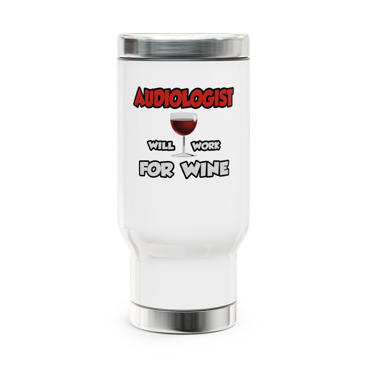 Audiologist ... Will Work For Wine - Stainless Steel Travel Mug with Handle, 14oz