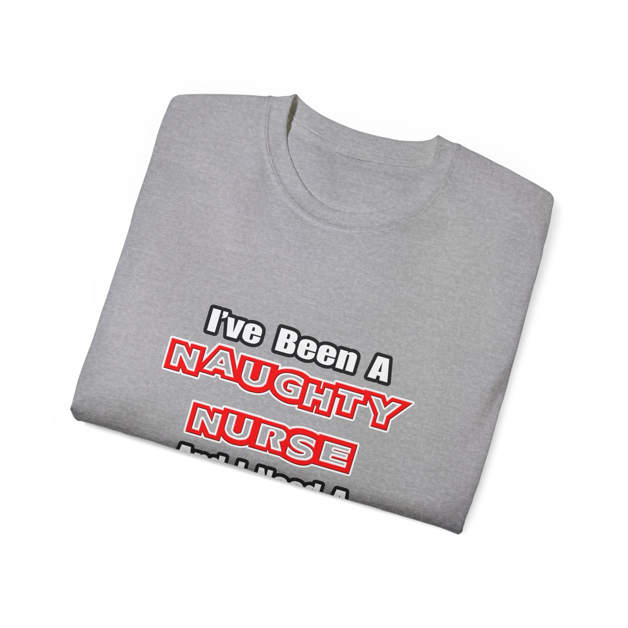 Naughty Nurse...Need a Spanking - Unisex Ultra Cotton Tee