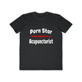 Porn Star .. Acupuncturist - Men's Lightweight Fashion Tee