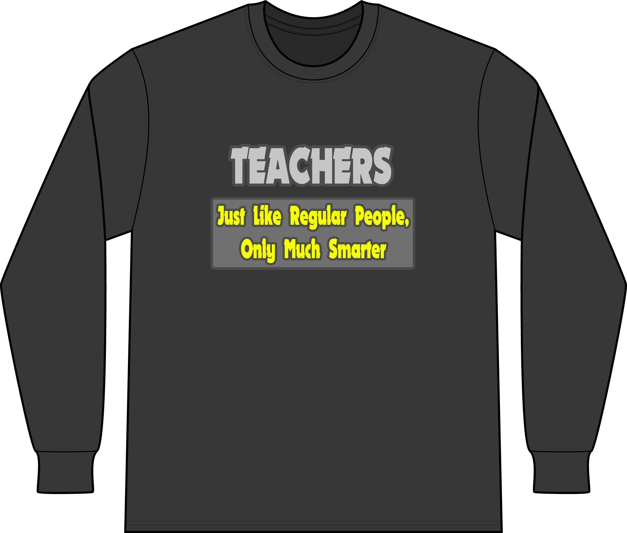 Teachers...Smarter - Unisex Long Sleeve T-Shirt